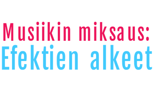 Musiikin miksaus: Efektien alkeet